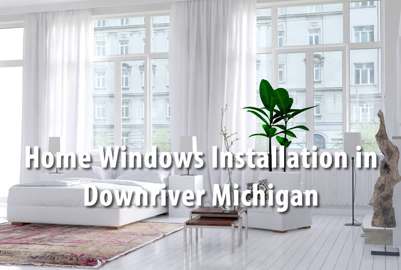 Home Windows Installation in Downriver Michigan
