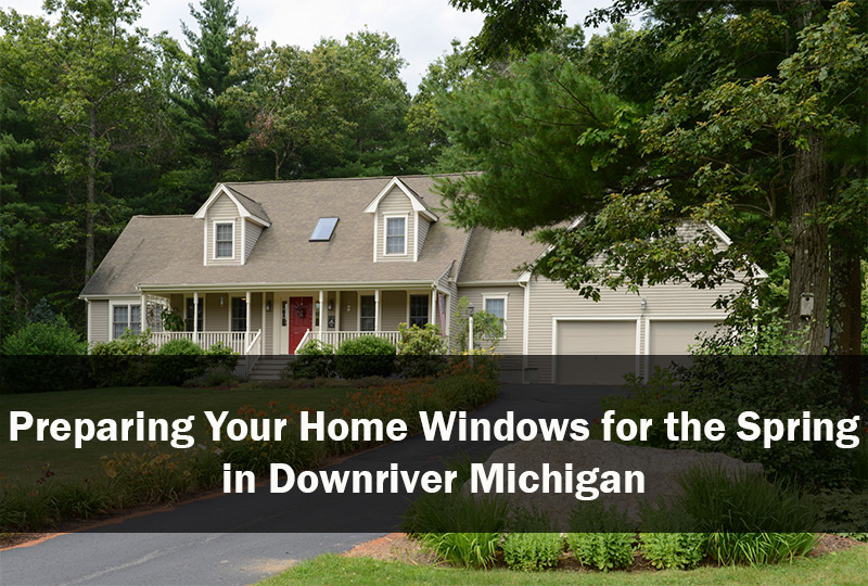 Preparing Your Home Windows for the Spring in Downriver Michigan  2