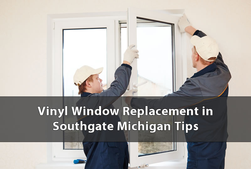 Vinyl Window Replacement in Southgate Michigan Tips