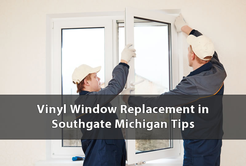 Vinyl Window Replacement in Southgate Michigan Tips