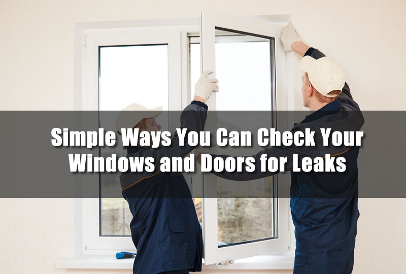 Simple Ways You Can Check Your Windows and Doors for Leaks