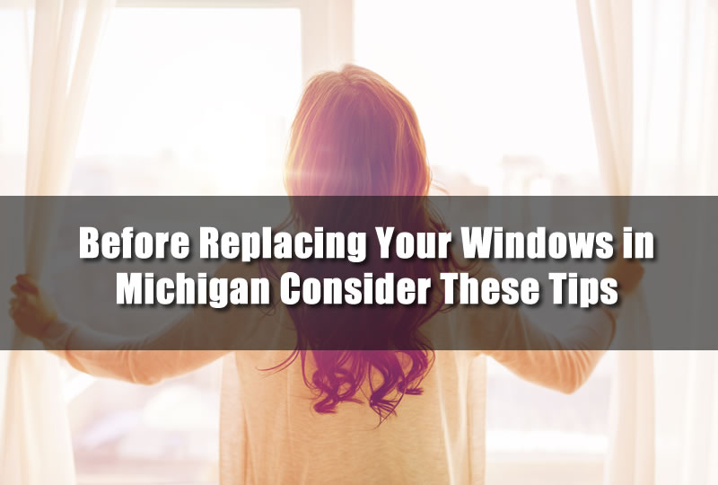 Before Replacing Your Windows in Michigan Consider These Tips