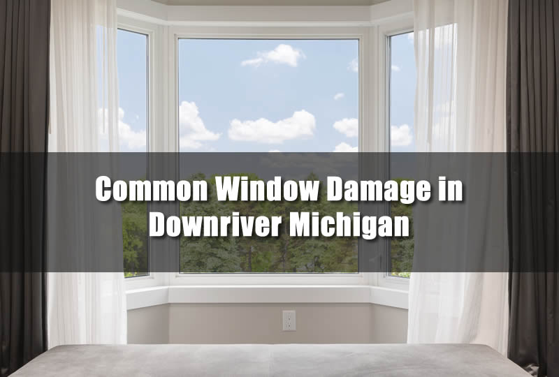 Common Window Damage in Downriver Michigan