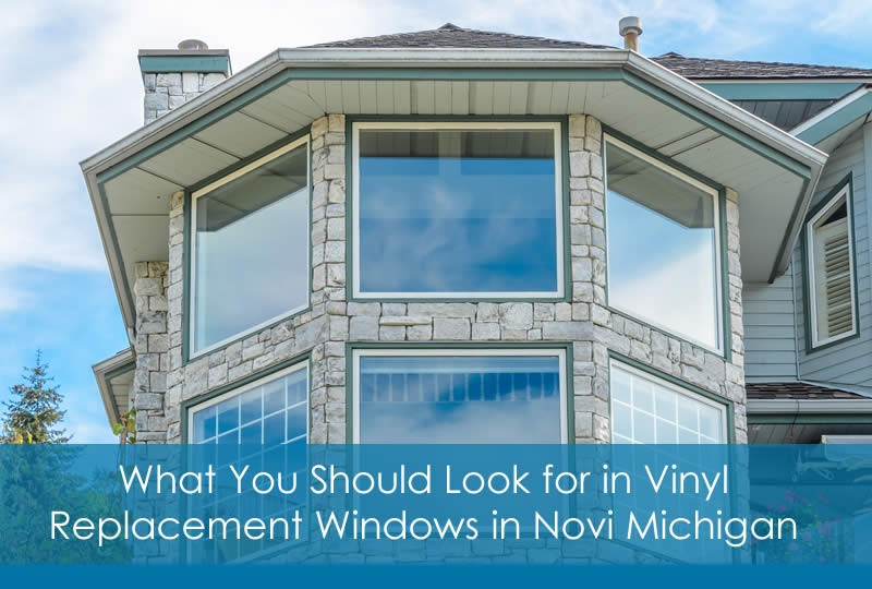 What You Should Look for in Vinyl Replacement Windows in Novi Michigan