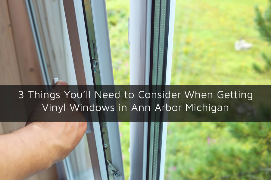 3 Things You'll Need to Consider When Getting Vinyl Windows in Ann Arbor Michigan