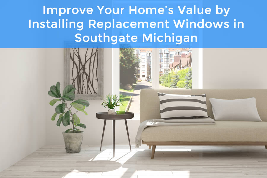Improve Your Home's Value by Installing Replacement Windows in Southgate Michigan