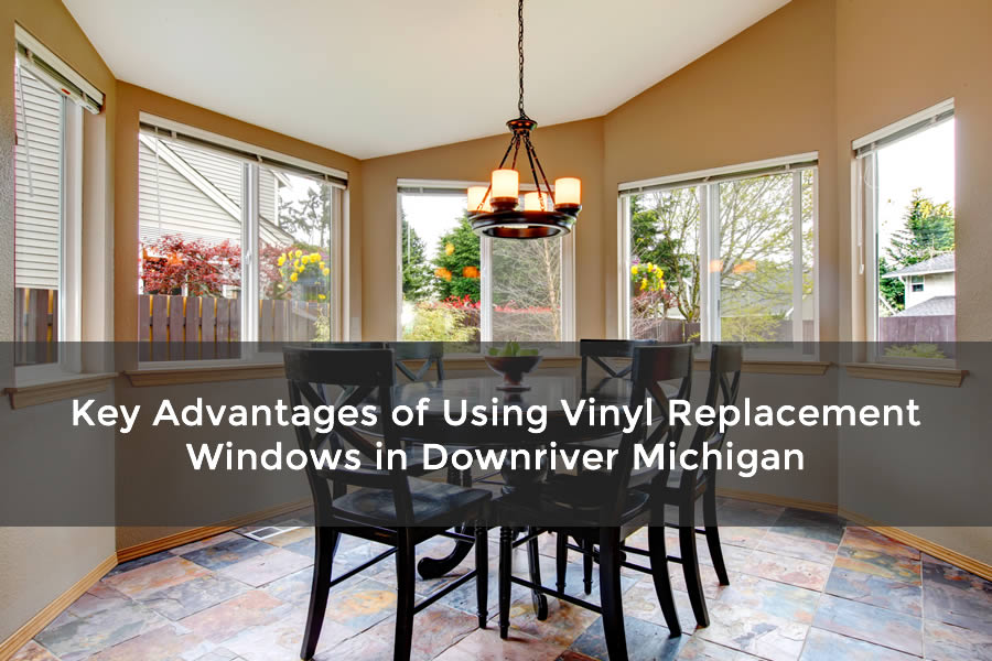Key Advantages of Using Vinyl Replacement Windows in Downriver Michigan