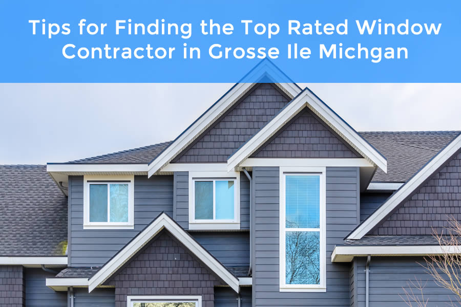 Tips for Finding the Top Rated Window Contractor in Grosse Ile Michgan
