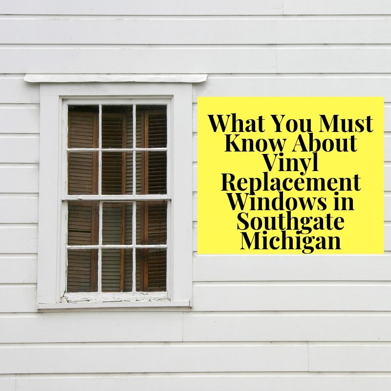 What You Must Know About Vinyl Replacement Windows in Southgate Michigan