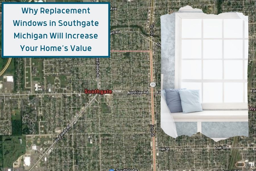 Why Replacement Windows in Southgate Michigan Will Increase Your Home’s Value