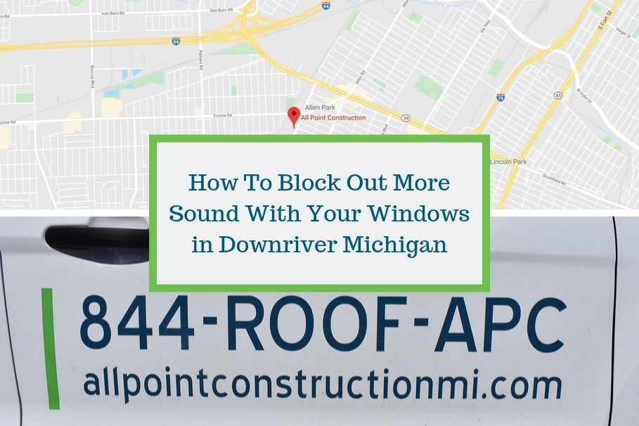 How To Block Out More Sound With Your Windows in Downriver Michigan
