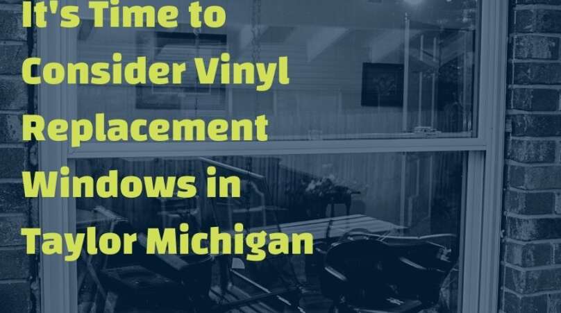 It's Time to Consider Vinyl Replacement Windows in Taylor Michigan