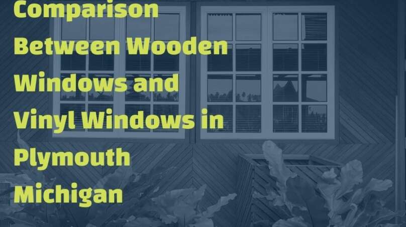 Comparison Between Wooden Windows and Vinyl Windows in Plymouth Michigan