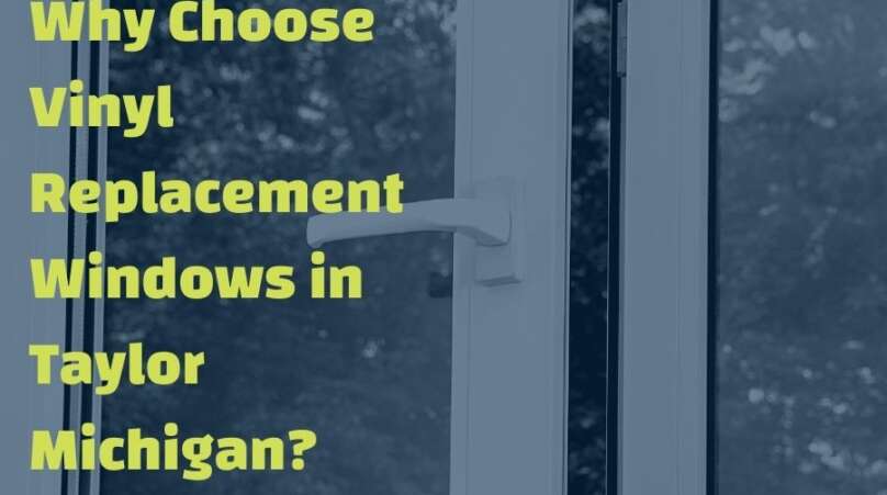Why Choose Vinyl Replacement Windows in Taylor Michigan?