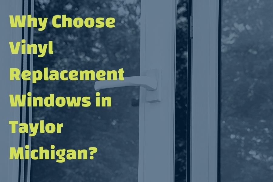 Why Choose Vinyl Replacement Windows in Taylor Michigan?