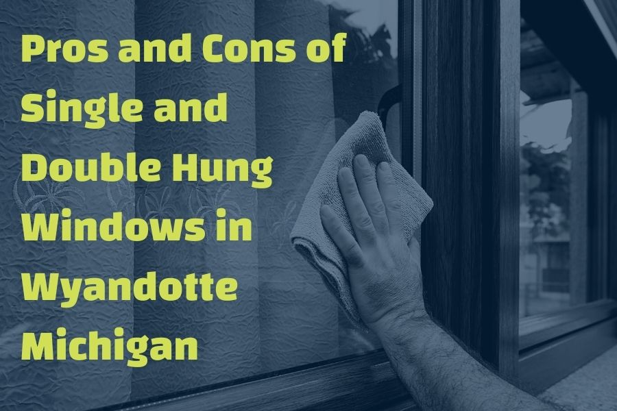 Pros and Cons of Single and Double Hung Windows in Wyandotte Michigan