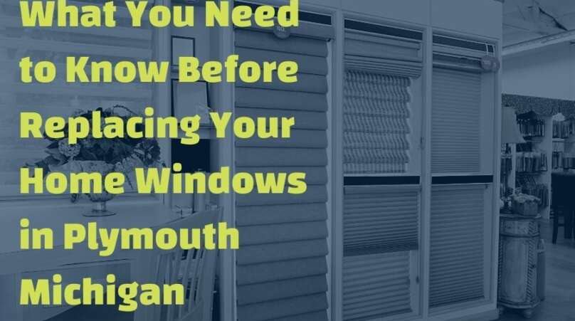 What You Need to Know Before Replacing Your Home Windows in Plymouth Michigan