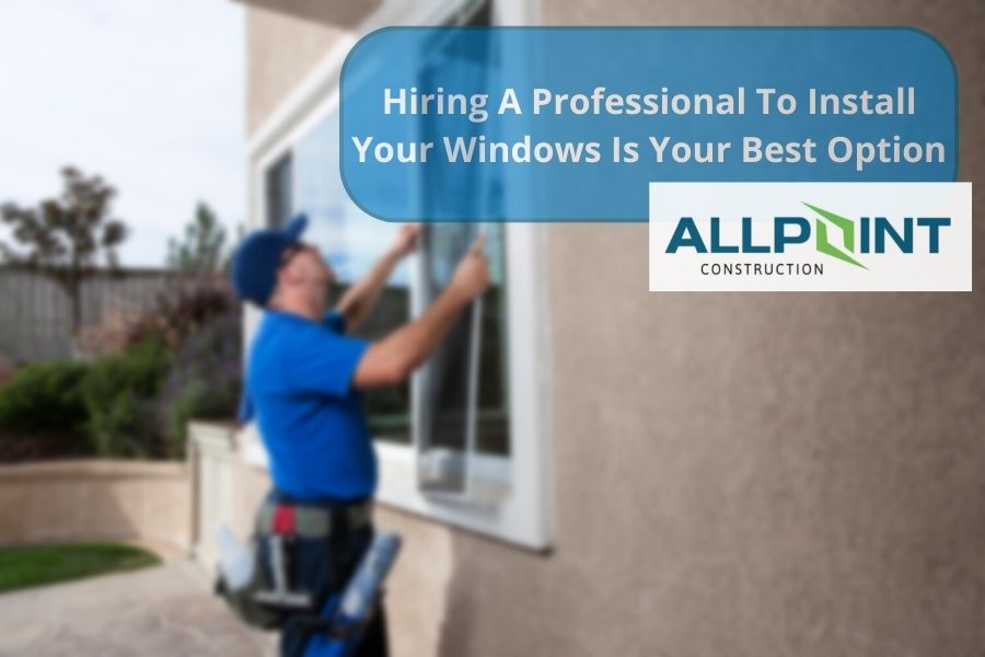 Hiring A Professional To Install Your Windows Is Your Best Option