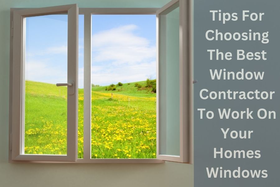How To Choose The Best Windows Contractor To Replace Your Homes Windows 