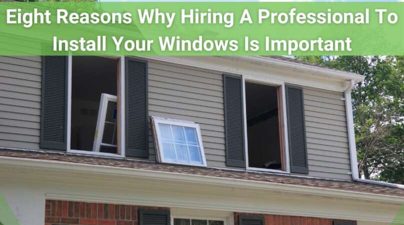 Eight Reasons Why Hiring A Professional To Install Your Windows Is Important