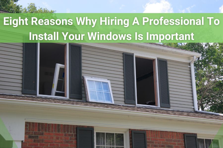 Eight Reasons Why Hiring A Professional To Install Your Windows Is Important