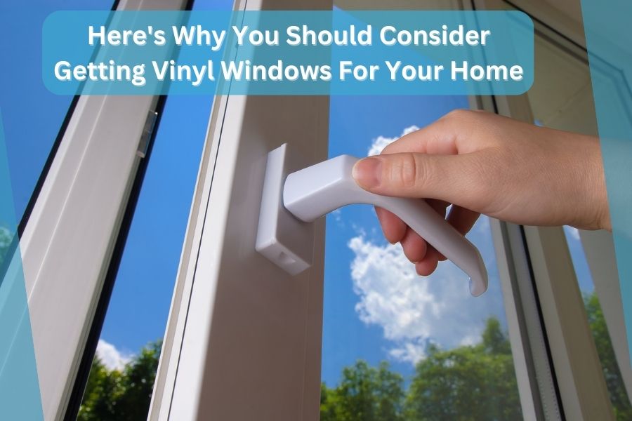 The Benefits Of Having Vinyl Windows Installed On Your Home
