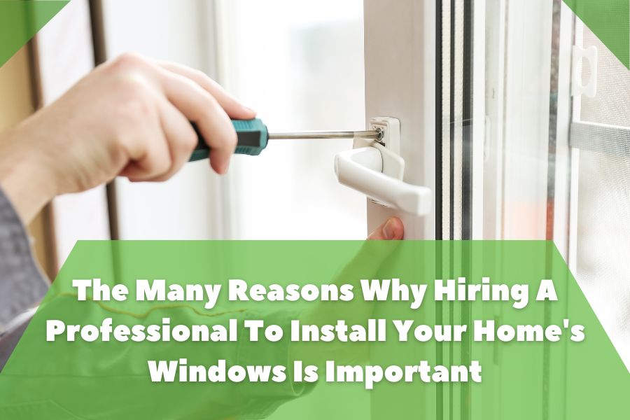 Eight Reasons Why Hiring A Professional To Install Your Windows Is Important 