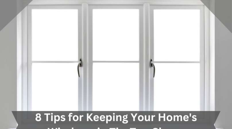 8 Tips for Keeping Your Home's Windows in Tip-Top Shape