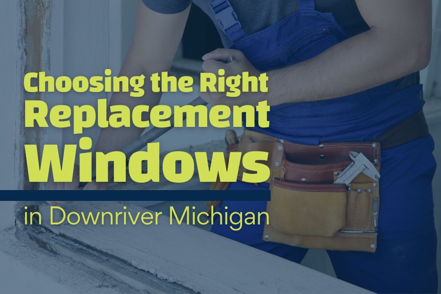 Choosing the Right Replacement Windows in Downriver Michigan