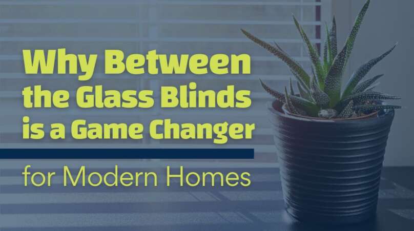 Why Between-the-Glass Blinds is a Game-Changer for Modern Homes