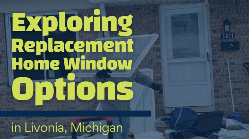 Exploring Replacement Home Window Options in Livonia, Michigan
