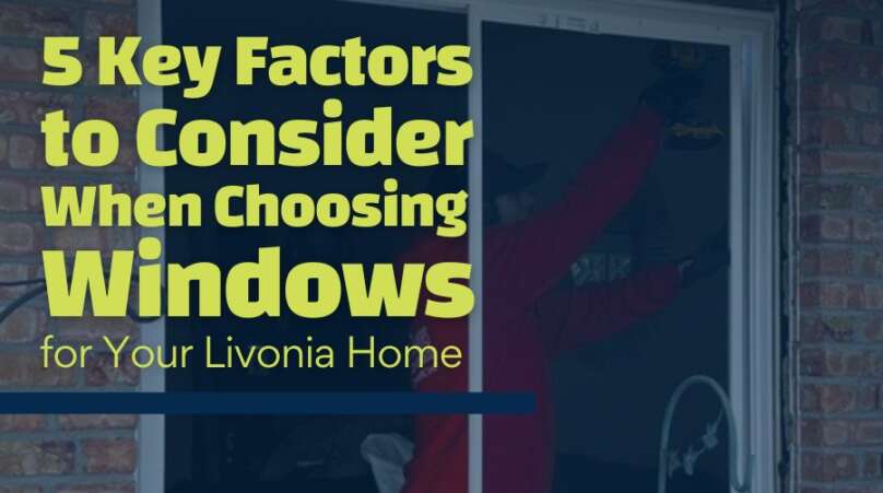 5 Key Factors to Consider When Choosing Windows for Your Livonia Home